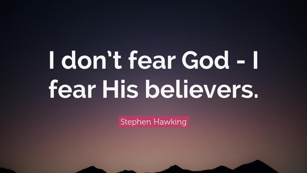I don’t fear God,I fear His believers