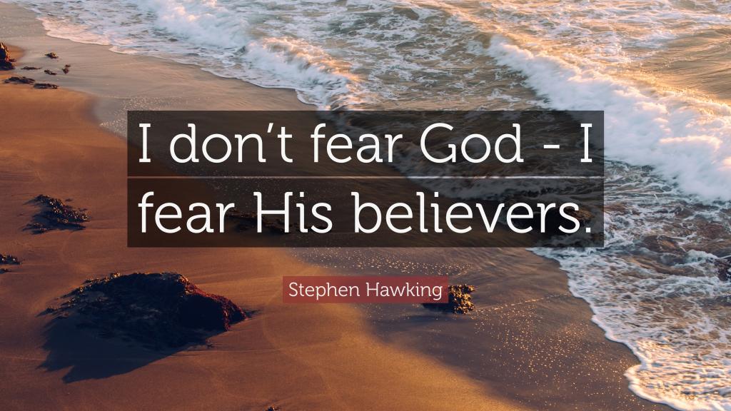 I don’t fear God,I fear His believers