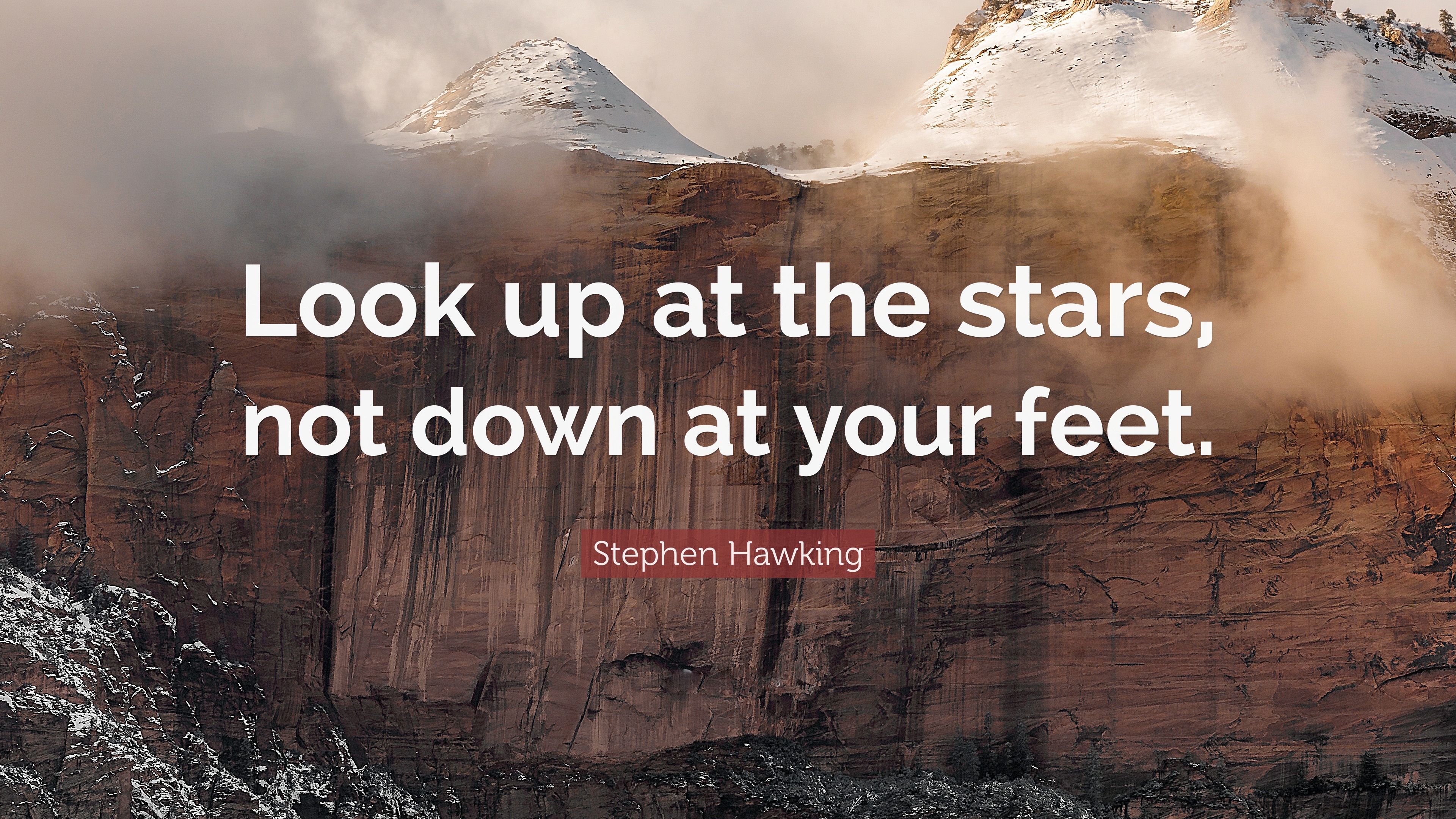 Look up at the stars, not down at your feet