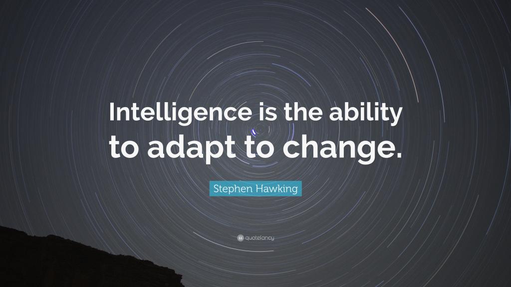 Stephen Hawking-Intelligence is the ability to adapt to change