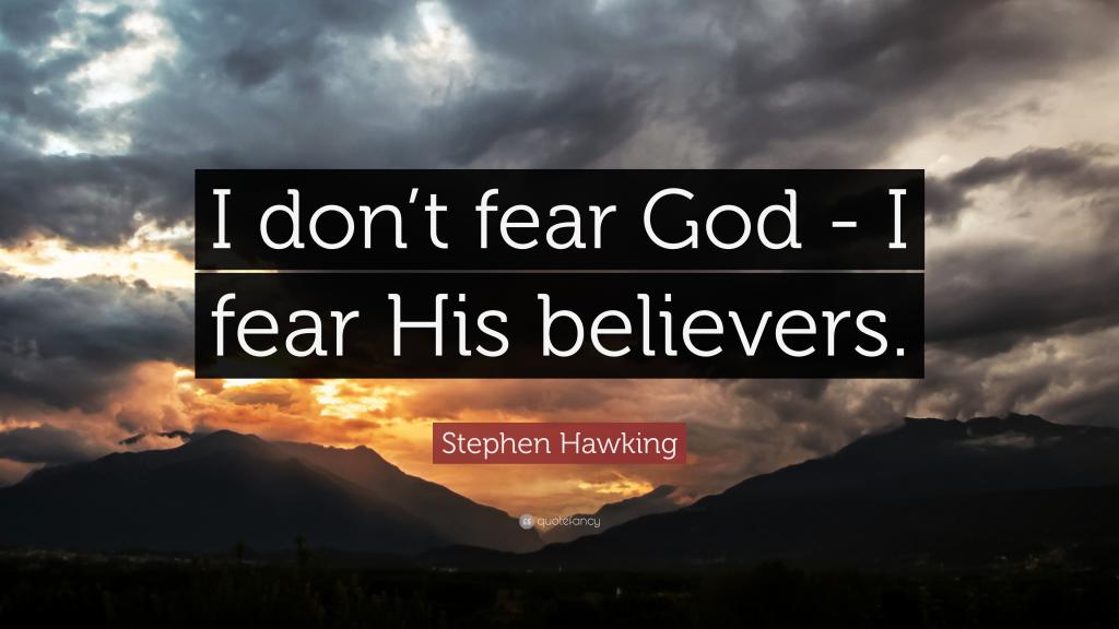 I don’t fear God,I fear His believers