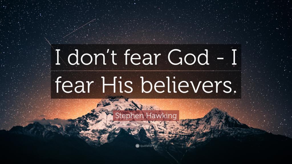 I don’t fear God,I fear His believers