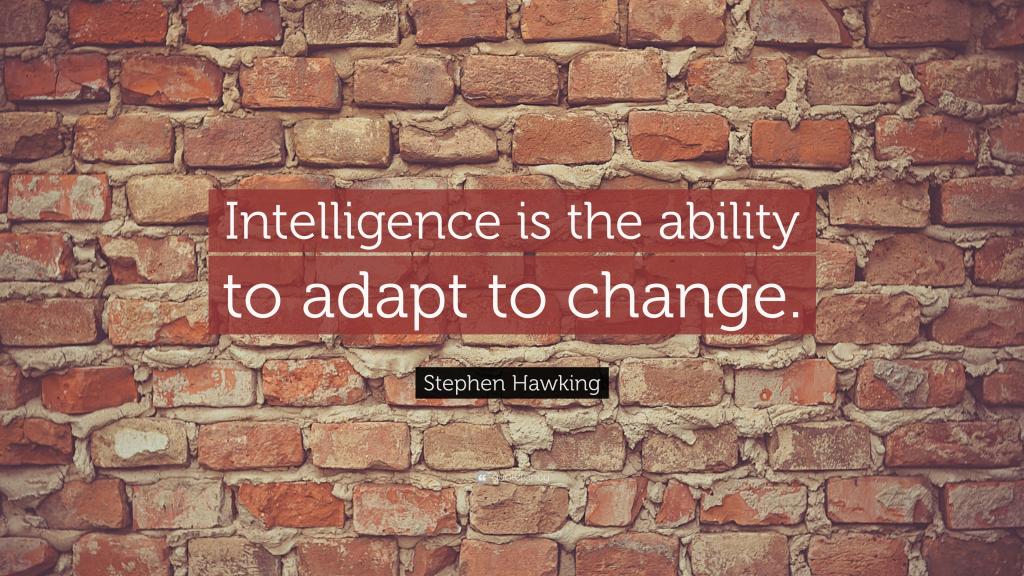 Stephen Hawking-Intelligence is the ability to adapt to change